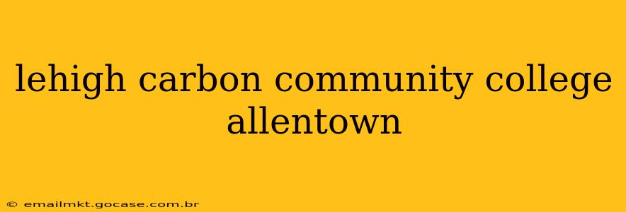 lehigh carbon community college allentown