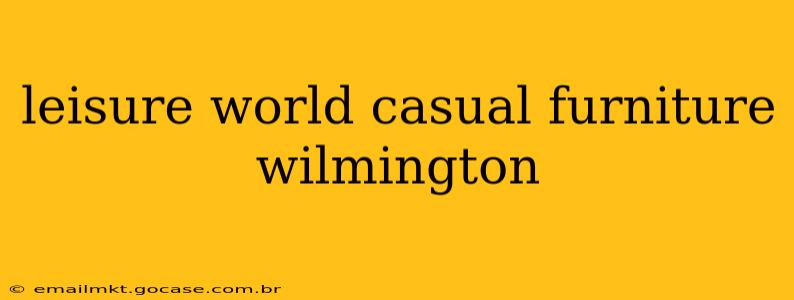 leisure world casual furniture wilmington