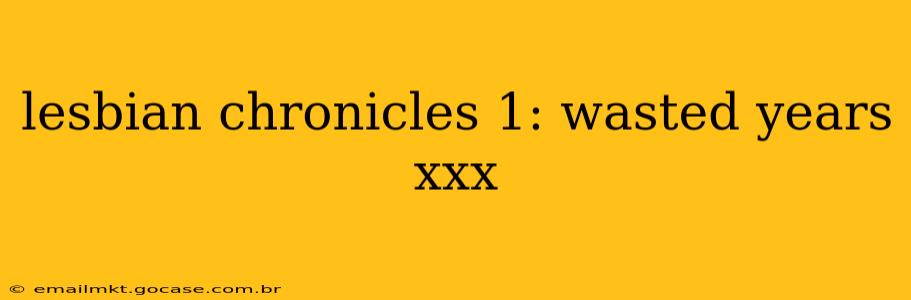lesbian chronicles 1: wasted years xxx