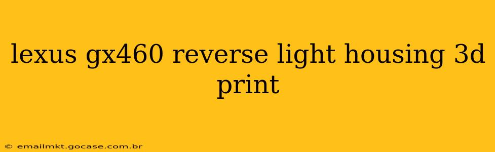 lexus gx460 reverse light housing 3d print
