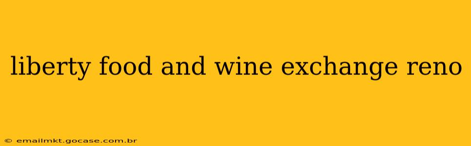 liberty food and wine exchange reno