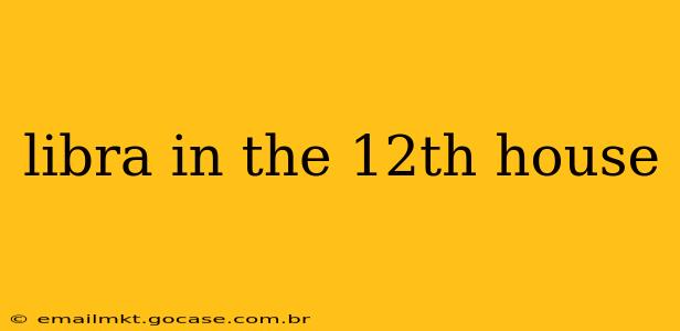 libra in the 12th house
