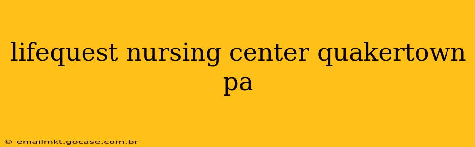 lifequest nursing center quakertown pa