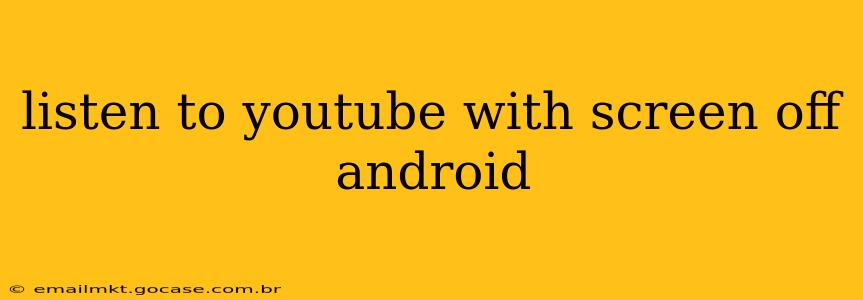listen to youtube with screen off android