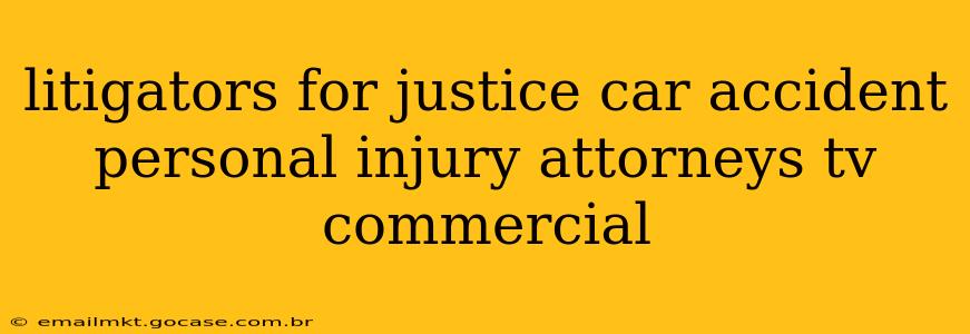 litigators for justice car accident personal injury attorneys tv commercial