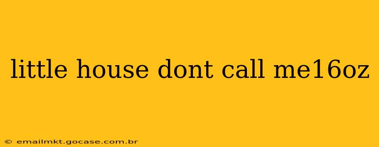 little house dont call me16oz