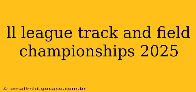 ll league track and field championships 2025