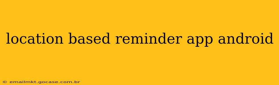location based reminder app android
