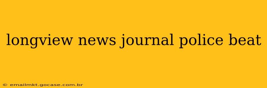 longview news journal police beat
