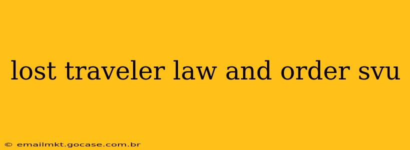 lost traveler law and order svu