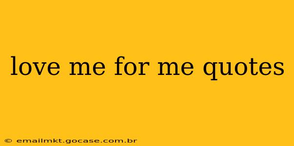 love me for me quotes