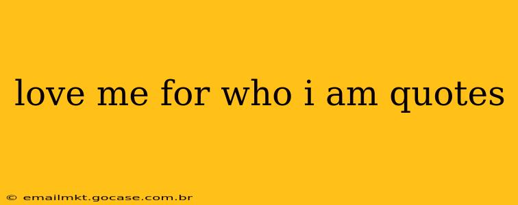 love me for who i am quotes