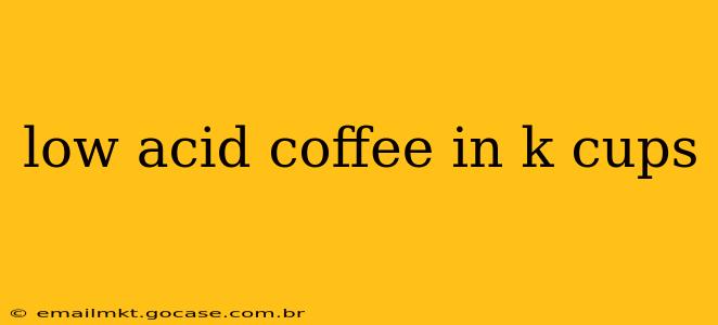 low acid coffee in k cups