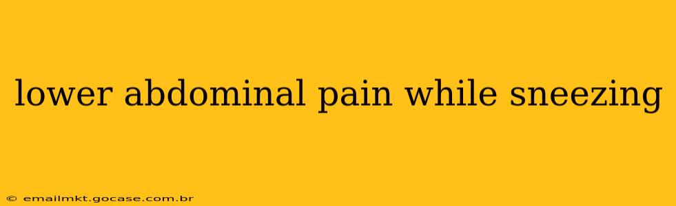 lower abdominal pain while sneezing
