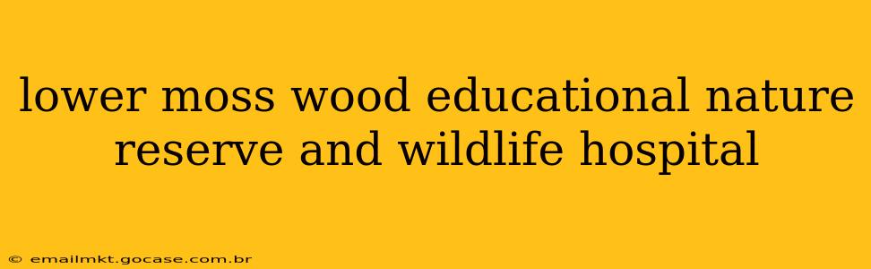 lower moss wood educational nature reserve and wildlife hospital