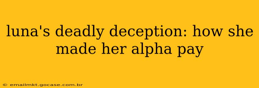 luna's deadly deception: how she made her alpha pay