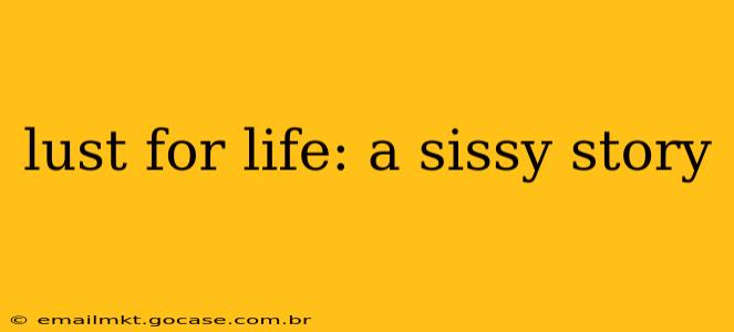 lust for life: a sissy story lust for life: a sissy story