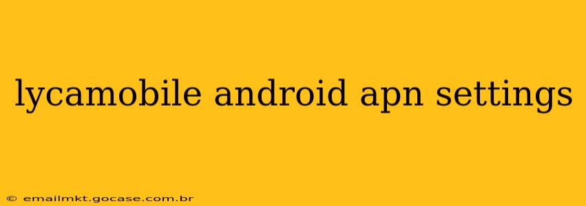 lycamobile android apn settings