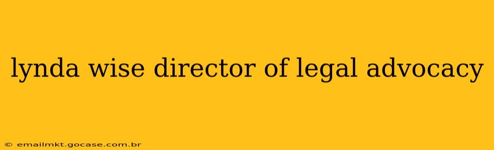 lynda wise director of legal advocacy