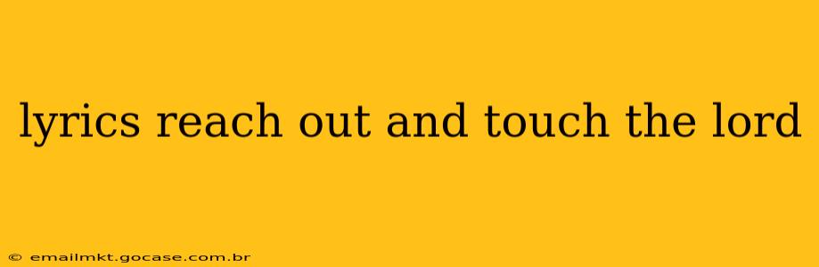 lyrics reach out and touch the lord
