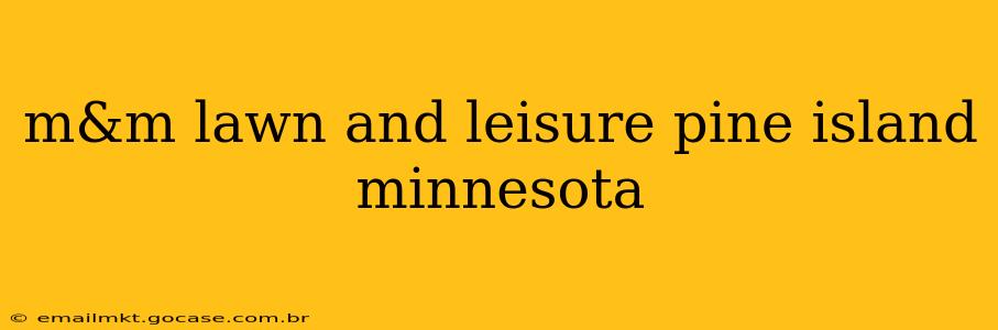 m&m lawn and leisure pine island minnesota