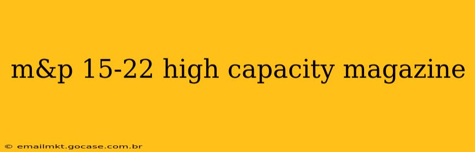 m&p 15-22 high capacity magazine