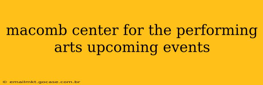 macomb center for the performing arts upcoming events