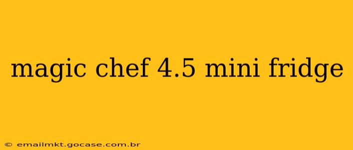 magic chef 4.5 mini fridge
