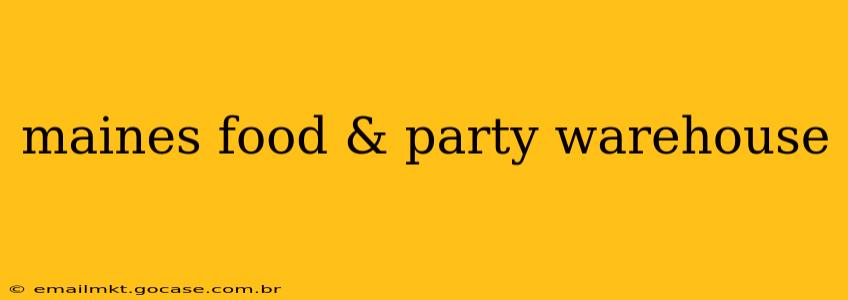maines food & party warehouse