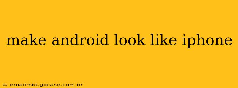 make android look like iphone