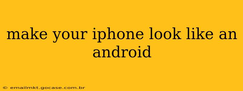 make your iphone look like an android