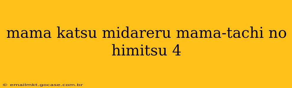 mama katsu midareru mama-tachi no himitsu 4