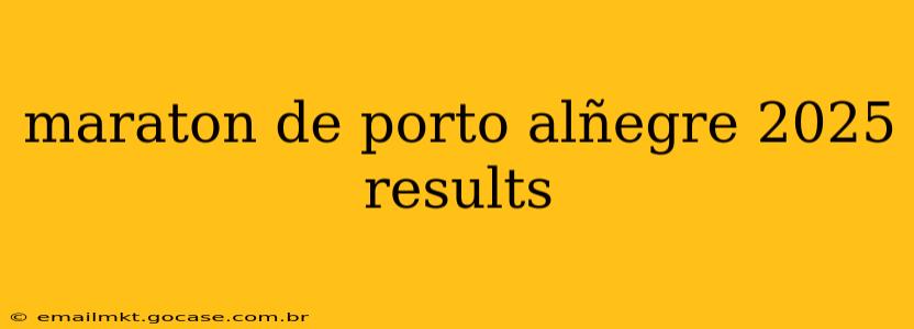 maraton de porto alñegre 2025 results