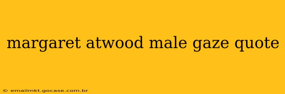margaret atwood male gaze quote