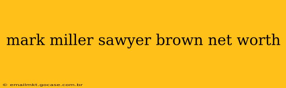 mark miller sawyer brown net worth