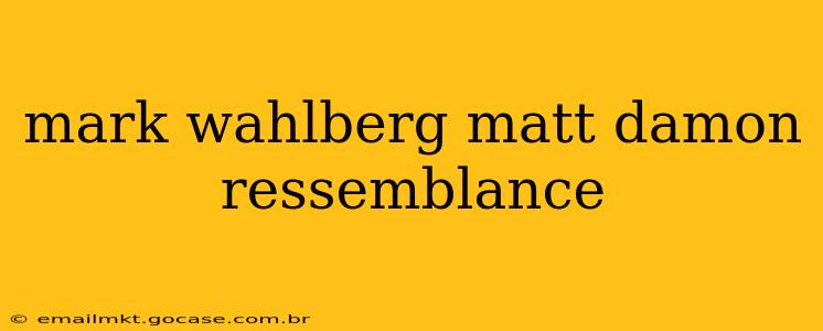 mark wahlberg matt damon ressemblance