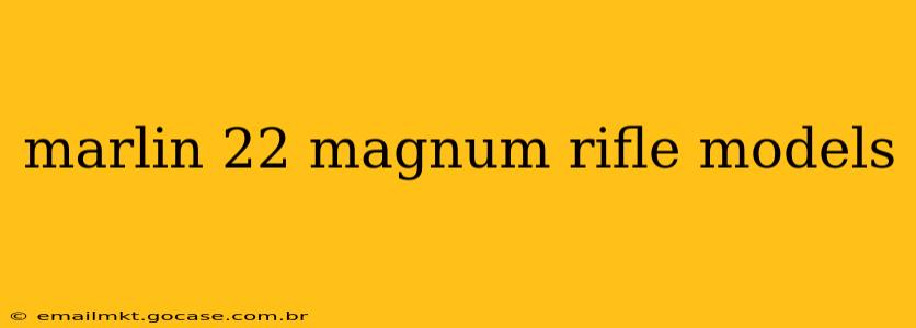 marlin 22 magnum rifle models
