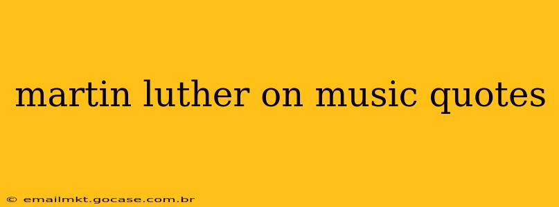 martin luther on music quotes