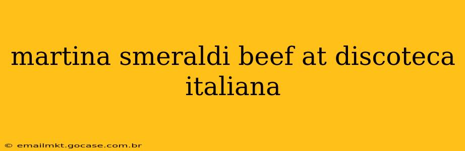 martina smeraldi beef at discoteca italiana