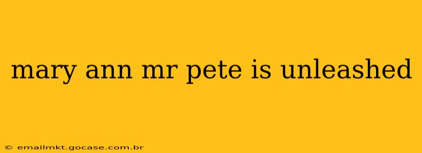 mary ann mr pete is unleashed