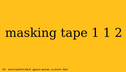 masking tape 1 1 2