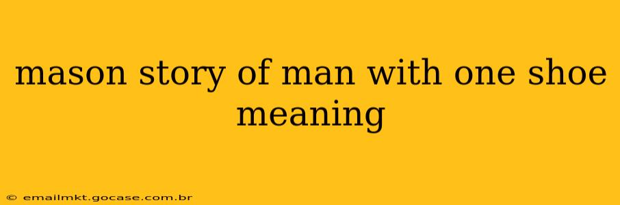 mason story of man with one shoe meaning