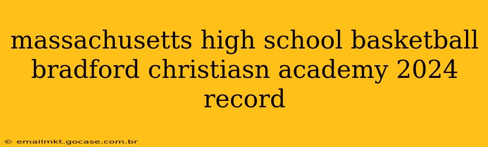 massachusetts high school basketball bradford christiasn academy 2024 record