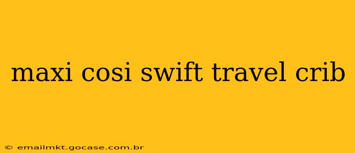 maxi cosi swift travel crib