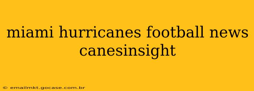 miami hurricanes football news canesinsight