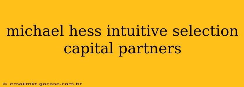 michael hess intuitive selection capital partners