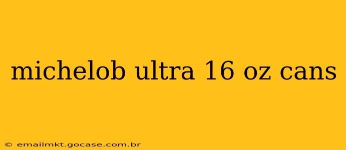 michelob ultra 16 oz cans