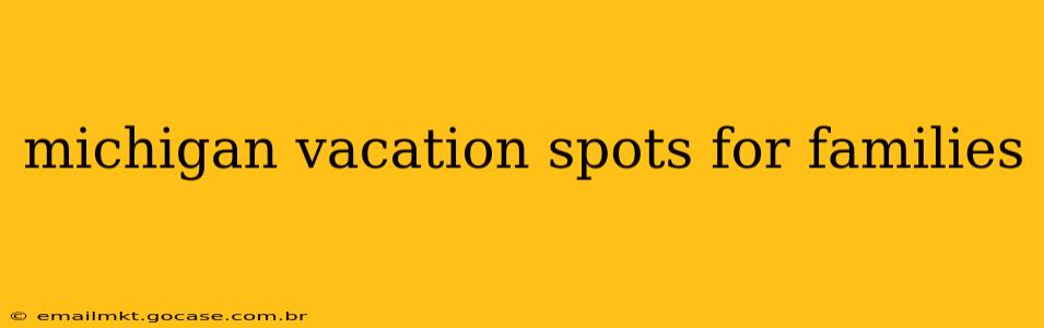michigan vacation spots for families