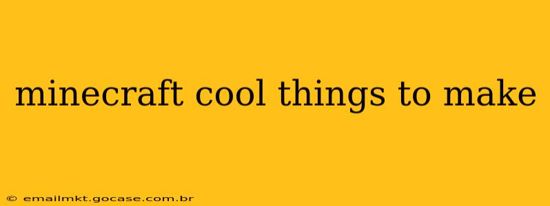 minecraft cool things to make