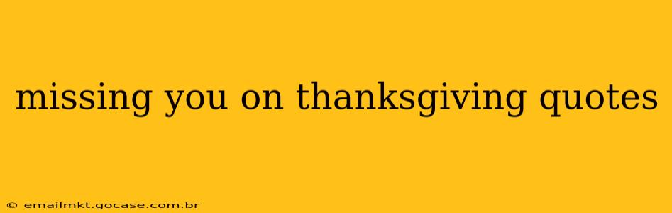 missing you on thanksgiving quotes